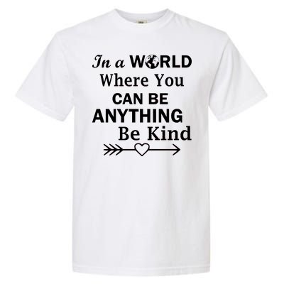 In A World Where You Can Be Anything Be Kind Garment-Dyed Heavyweight T-Shirt