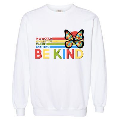 In A World Where You Can Be Anything Be Kind Autism Awareness Garment-Dyed Sweatshirt