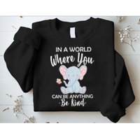 In a World Where You Can Be Anything Be Kind Elephant Sweatshirt