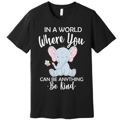 In a World Where You Can Be Anything Be Kind Elephant Premium T-Shirt