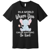 In a World Where You Can Be Anything Be Kind Elephant Premium T-Shirt