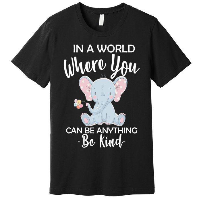 In a World Where You Can Be Anything Be Kind Elephant Premium T-Shirt