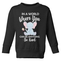 In a World Where You Can Be Anything Be Kind Elephant Toddler Sweatshirt