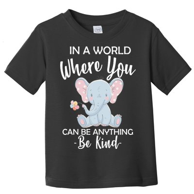 In a World Where You Can Be Anything Be Kind Elephant Toddler T-Shirt