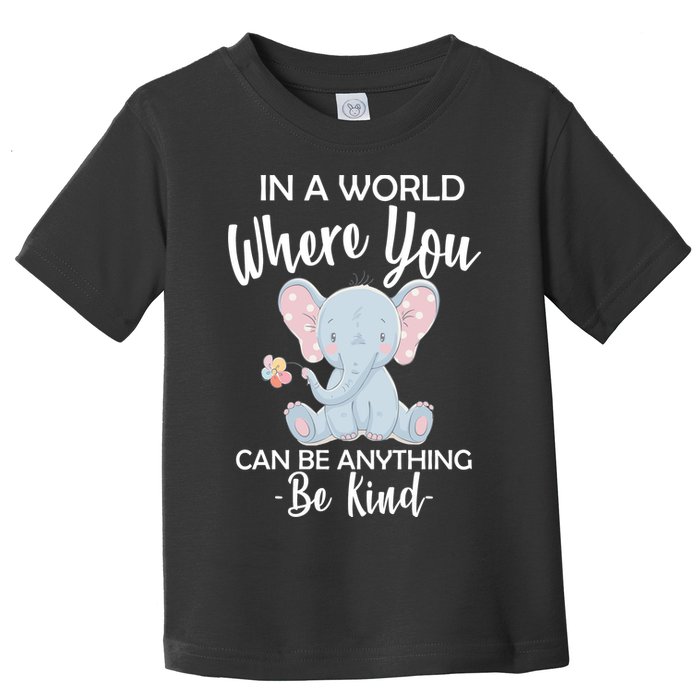 In a World Where You Can Be Anything Be Kind Elephant Toddler T-Shirt