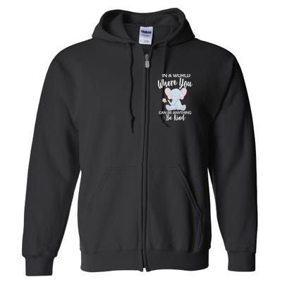 In a World Where You Can Be Anything Be Kind Elephant Full Zip Hoodie