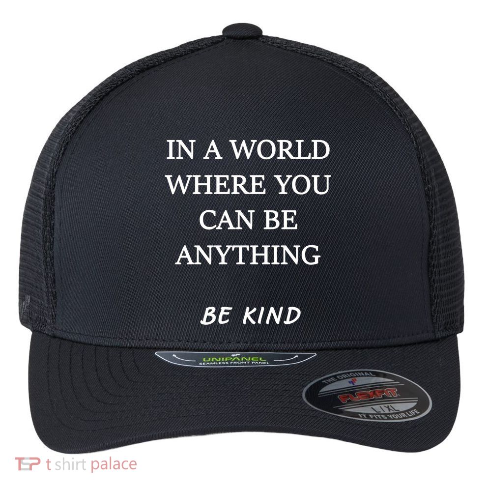In A World Where You Can Be Anything Be Kind Quote Flexfit Unipanel Trucker Cap