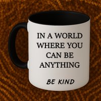 In A World Where You Can Be Anything Be Kind Quote Mug