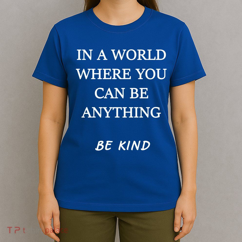 In A World Where You Can Be Anything Be Kind Quote T-Shirt