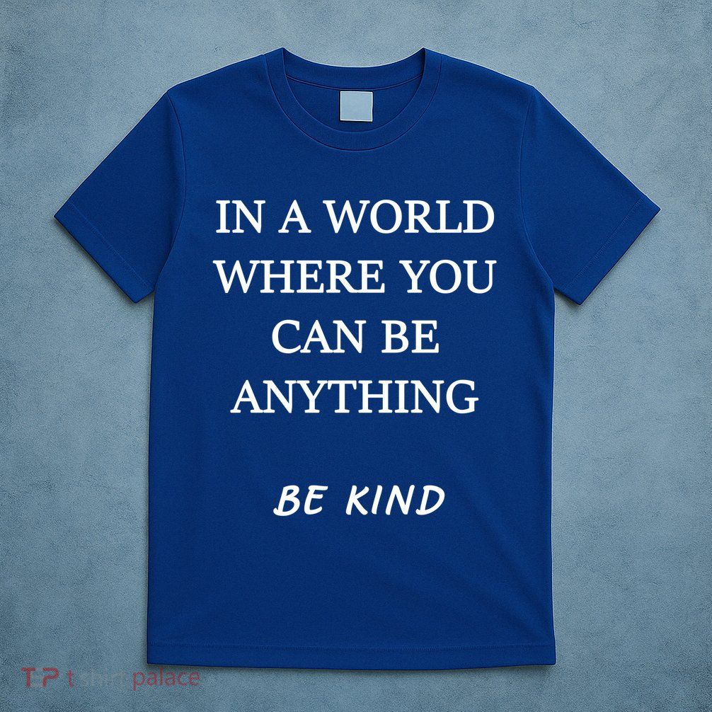 In A World Where You Can Be Anything Be Kind Quote T-Shirt