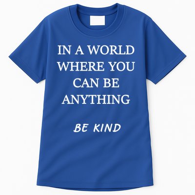 In A World Where You Can Be Anything Be Kind Quote Tall T-Shirt