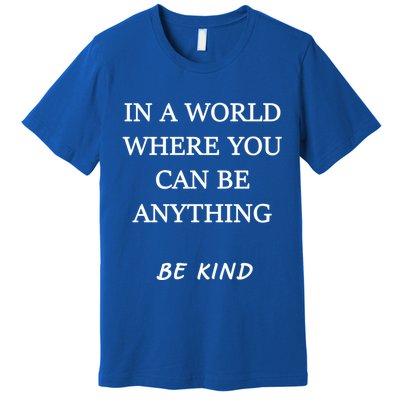 In A World Where You Can Be Anything Be Kind Quote Premium T-Shirt