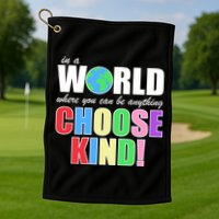 In a World Where You Can Be Anything Choose Kind Golf Towel
