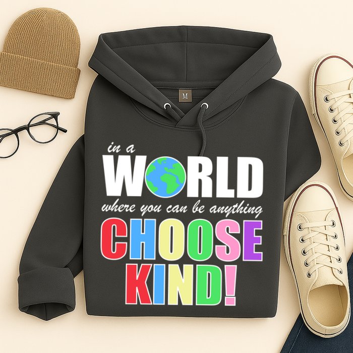 In a World Where You Can Be Anything Choose Kind Hoodie