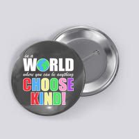 In a World Where You Can Be Anything Choose Kind Button