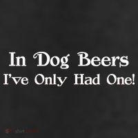 In Dog Beers I've Had Only One 11oz C Handle Ceramic Mug