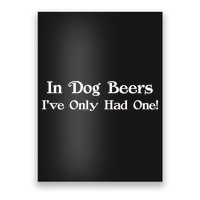 In Dog Beers I've Had Only One Poster