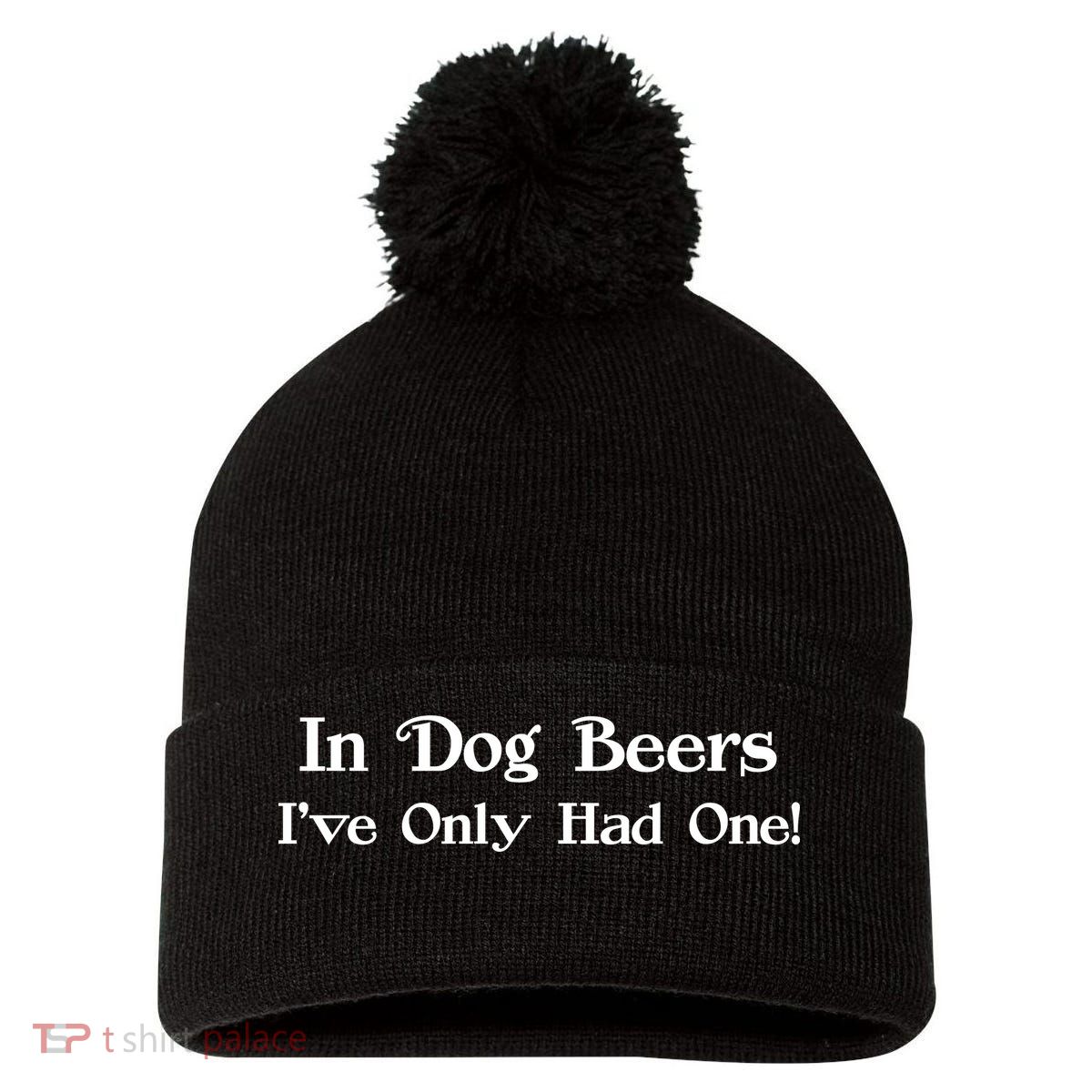 In Dog Beers I've Had Only One Pom Pom 12in Knit Beanie