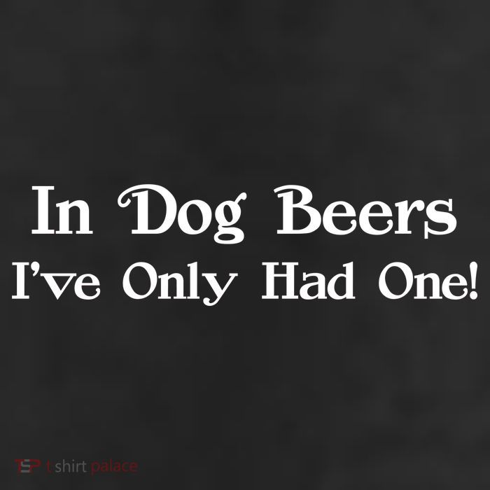 In Dog Beers I've Had Only One Trucker Hat