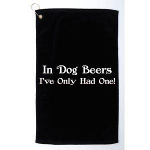 In Dog Beers I've Had Only One Platinum Collection Golf Towel