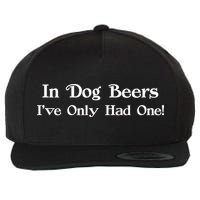 In Dog Beers I've Had Only One Wool Snapback Cap