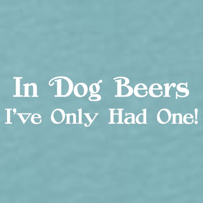 In Dog Beers I've Had Only One Sueded Cloud Jersey T-Shirt