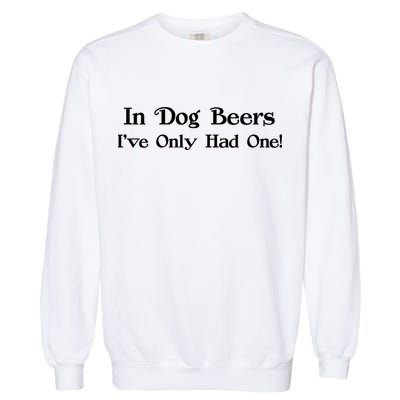 In Dog Beers I've Had Only One Garment-Dyed Sweatshirt
