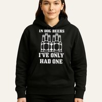 In Dog Beers I've Only Had One Hoodie