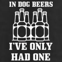 In Dog Beers I've Only Had One Tumbler