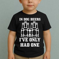 In Dog Beers I've Only Had One Toddler T-Shirt
