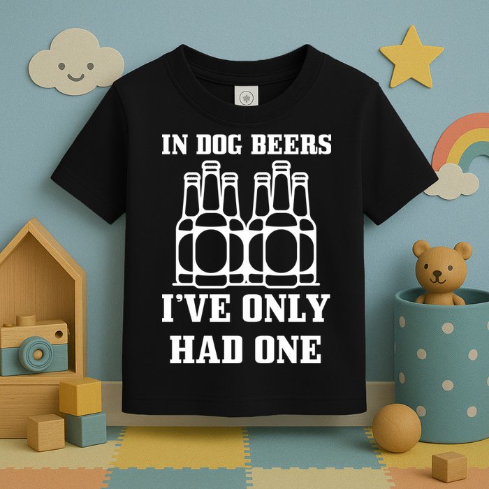 In Dog Beers I've Only Had One Toddler T-Shirt