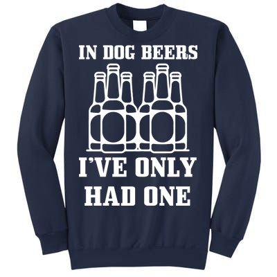 In Dog Beers I've Only Had One Sweatshirt