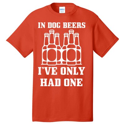 In Dog Beers I've Only Had One Tall T-Shirt