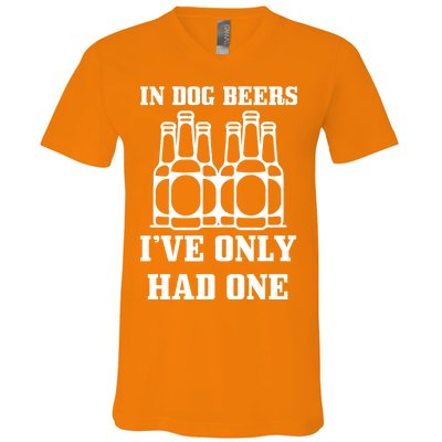 In Dog Beers I've Only Had One V-Neck T-Shirt