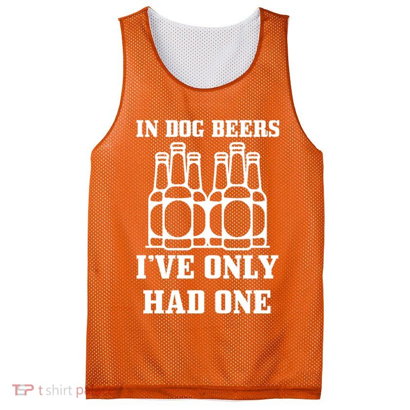 In Dog Beers I've Only Had One Mesh Reversible Basketball Jersey Tank