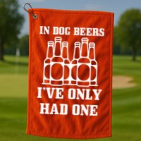 In Dog Beers I've Only Had One Golf Towel