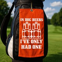In Dog Beers I've Only Had One Golf Towel