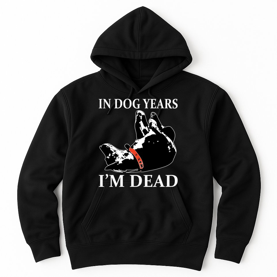 In Dog Years I'm Dead Funny Birthday Hoodie