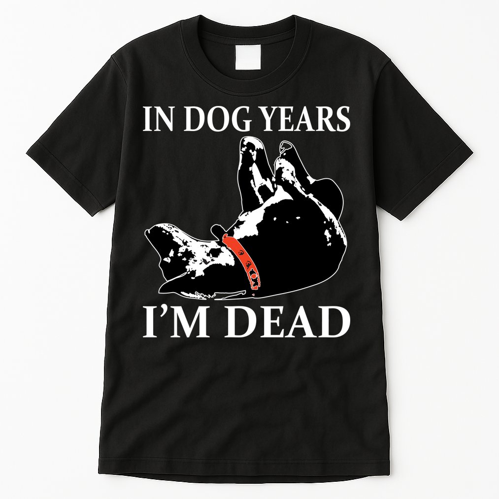 In Dog Years I'm Dead Funny Birthday Tall T-Shirt