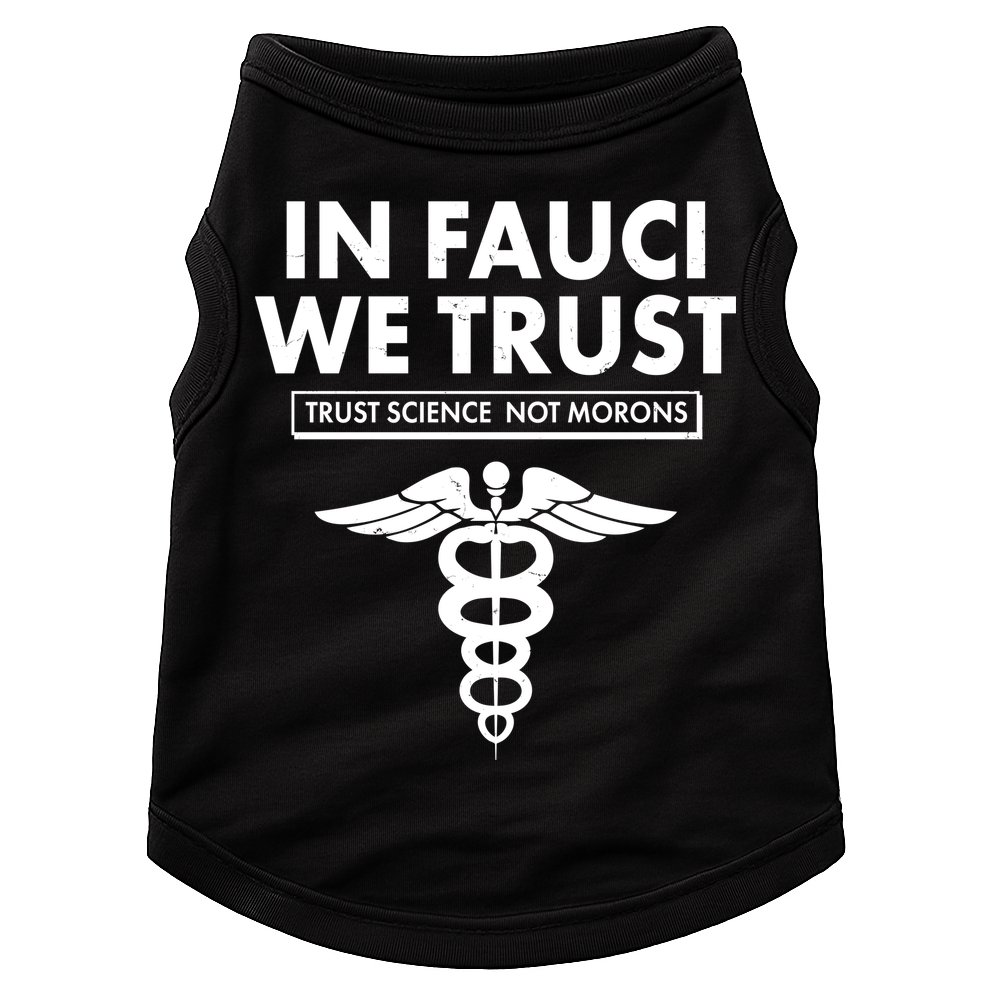 In Fauci We Trust -Trust Science Not Morons  Doggie Tank