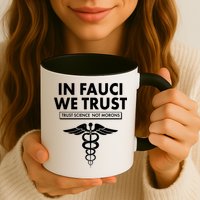 In Fauci We Trust -Trust Science Not Morons  Mug
