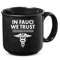 In Fauci We Trust -Trust Science Not Morons  15oz Campfire Ceramic Mug