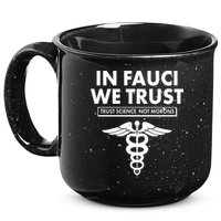 In Fauci We Trust -Trust Science Not Morons  15oz Campfire Ceramic Mug