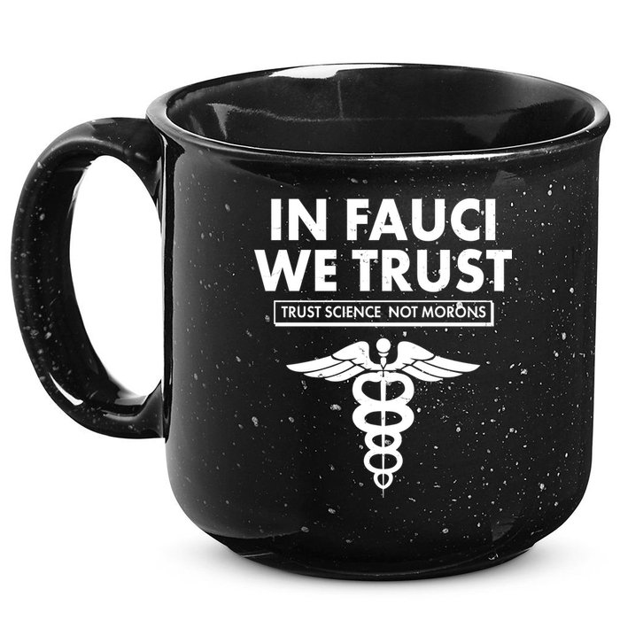 In Fauci We Trust -Trust Science Not Morons  15oz Campfire Ceramic Mug