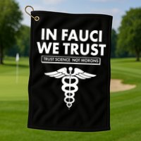 In Fauci We Trust -Trust Science Not Morons  Golf Towel