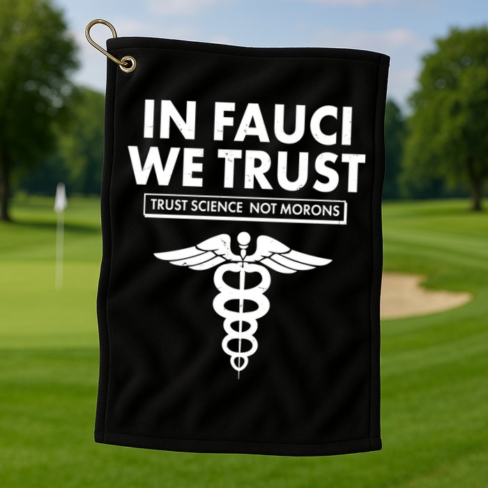 In Fauci We Trust -Trust Science Not Morons  Golf Towel