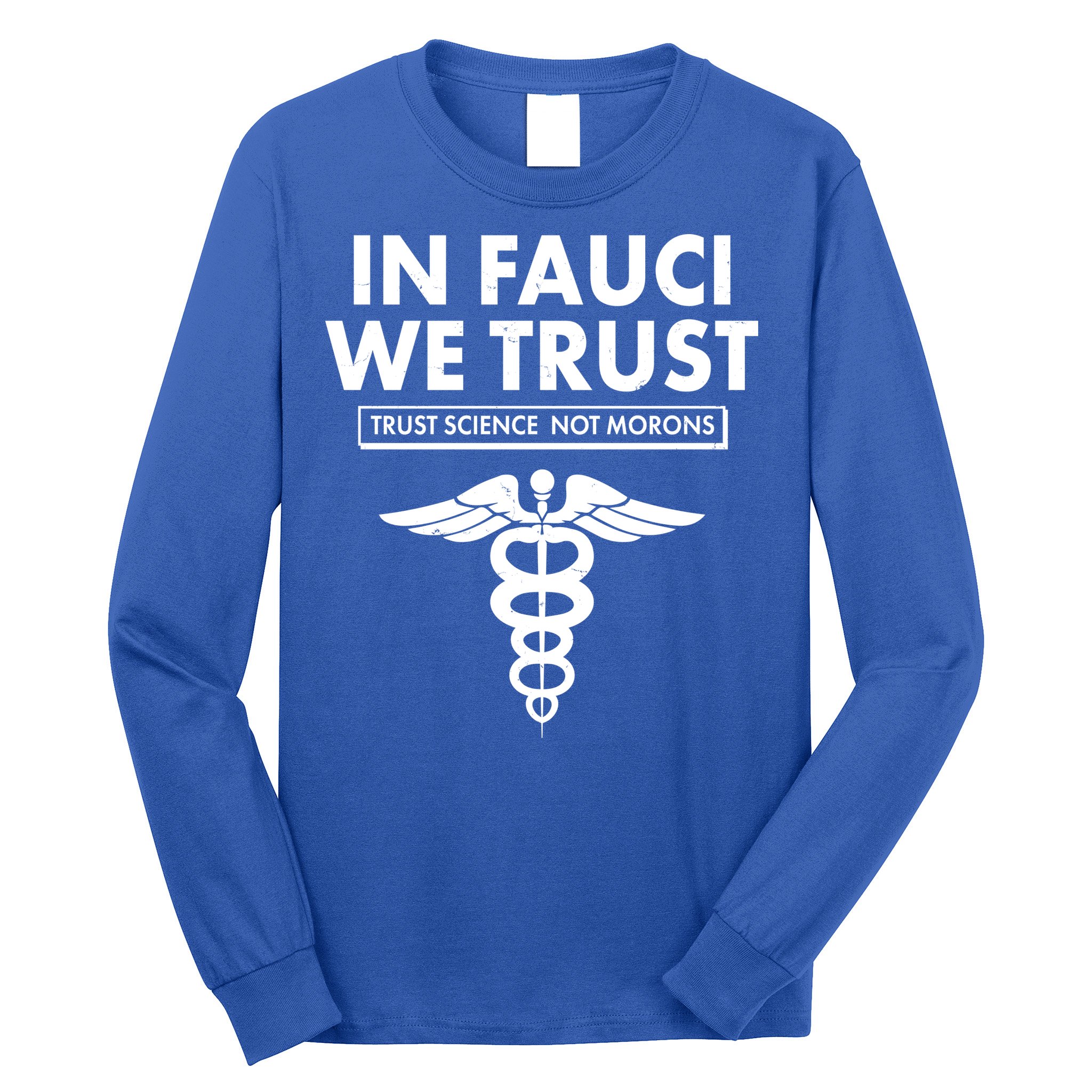 In Fauci We Trust -Trust Science Not Morons  Long Sleeve Shirt