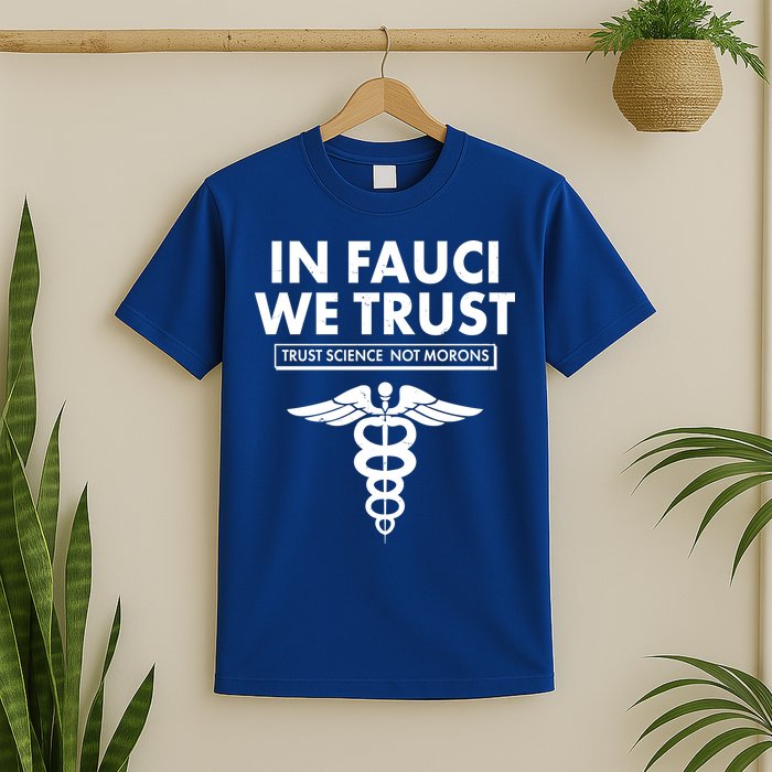 In Fauci We Trust -Trust Science Not Morons  T-Shirt