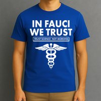 In Fauci We Trust -Trust Science Not Morons  T-Shirt