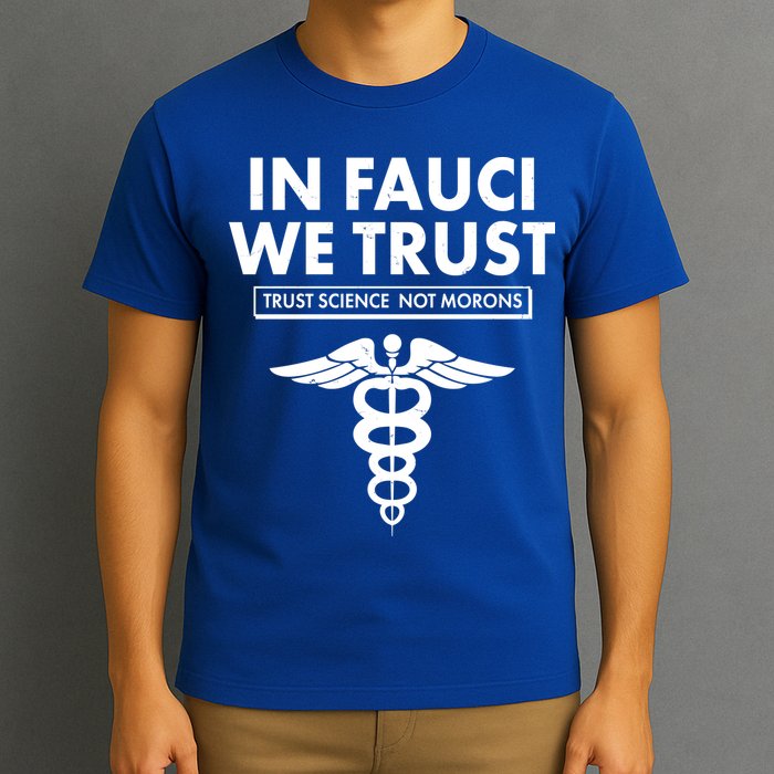 In Fauci We Trust -Trust Science Not Morons  T-Shirt